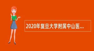 2020年复旦大学附属中山医院厦门医院补充编内人员招聘公告（福建）