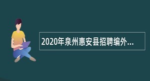 2020年泉州惠安县招聘编外合同人员公告