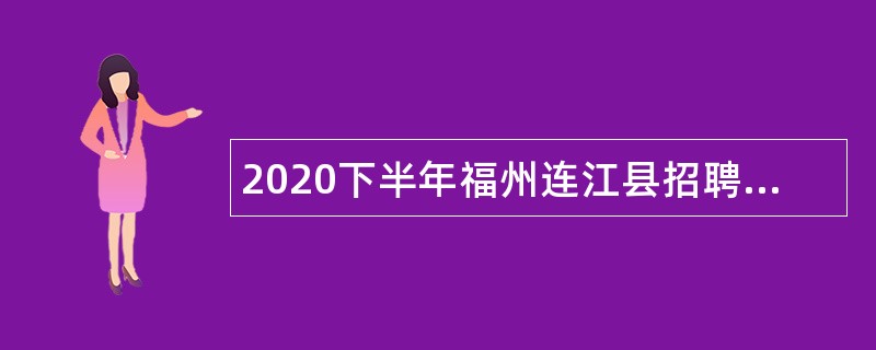 2020下半年福州连江县招聘部分单位编外人员公告