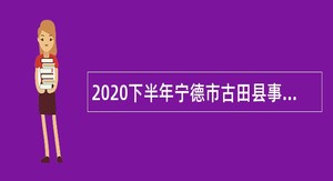 2020下半年宁德市古田县事业单位招聘考试公告（22人）