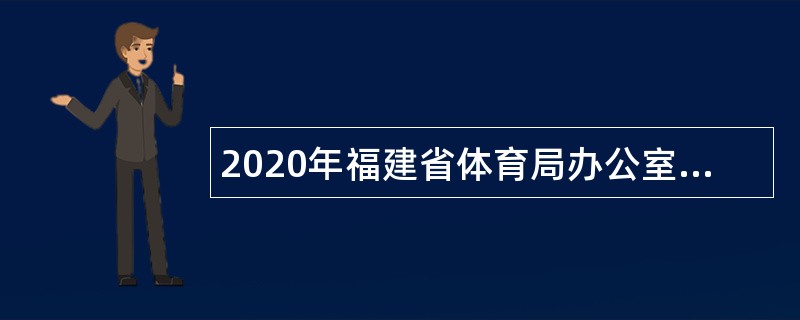 2020年福建省体育局办公室招聘网站工作人员（编外聘用）公告