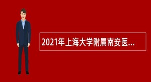 2021年上海大学附属南安医院赴医学高等院校招聘编内公告