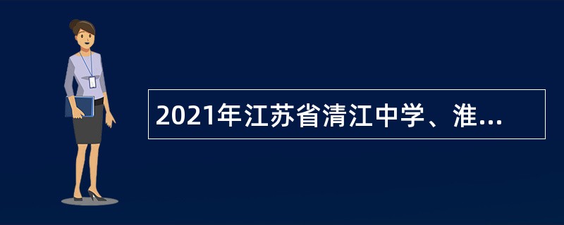 2021年江苏省清江中学、淮阴师范学院附属中学招聘教师公告