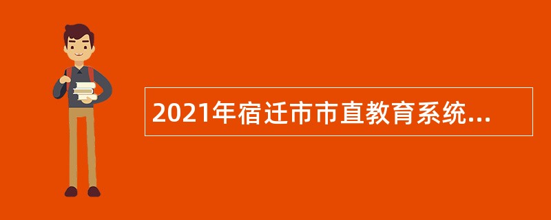 2021年宿迁市市直教育系统第一批招聘公告