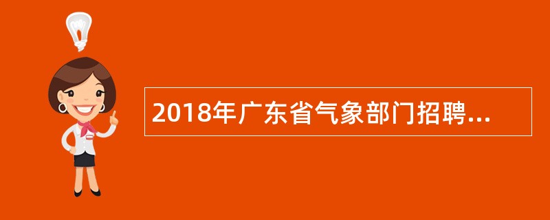 2018年广东省气象部门招聘事业单位工作人员公告