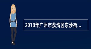 2018年广州市荔湾区东沙街招聘合同制工作人员公告(综合行政执法协管员)