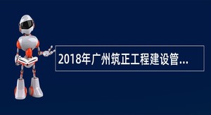 2018年广州筑正工程建设管理有限公司招聘公告