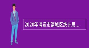 2020年清远市清城区统计局招聘聘员公告