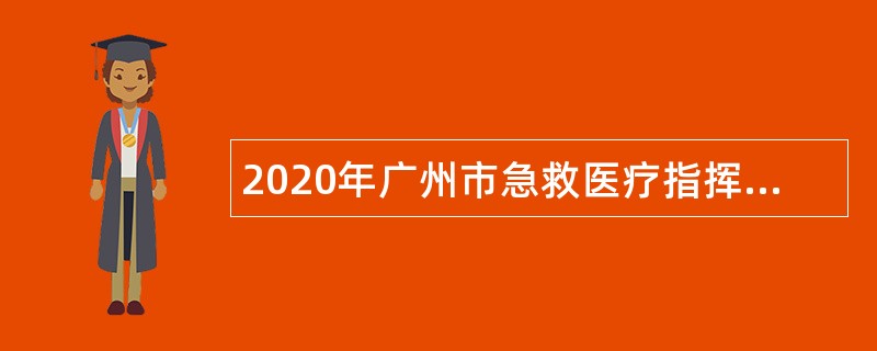 2020年广州市急救医疗指挥中心编外调度员招聘公告