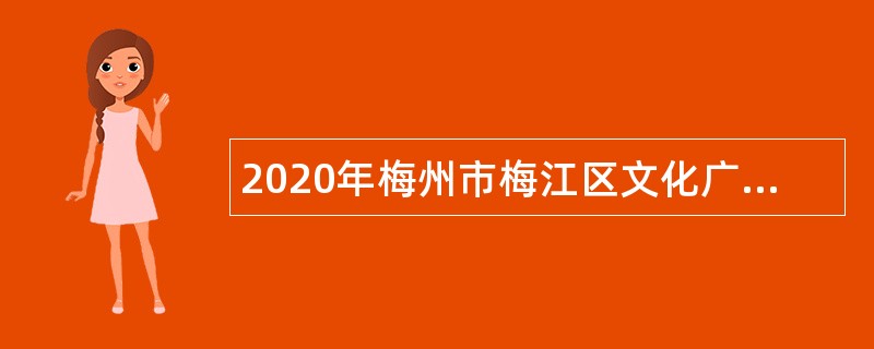 2020年梅州市梅江区文化广电旅游体育局面向社会招聘讲解人员公告