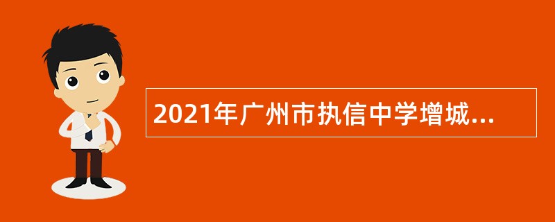 2021年广州市执信中学增城实验学校“优才计划”招聘公告