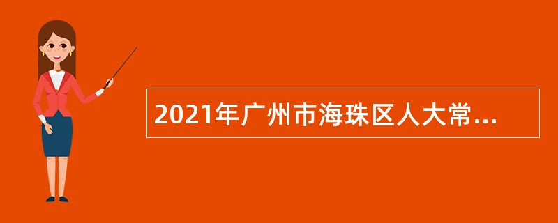 2021年广州市海珠区人大常委会办公室招聘雇员公告