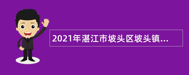 2021年湛江市坡头区坡头镇人民政府招聘编外人员公告