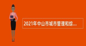 2021年中山市城市管理和综合执法局招聘事业单位人员公告