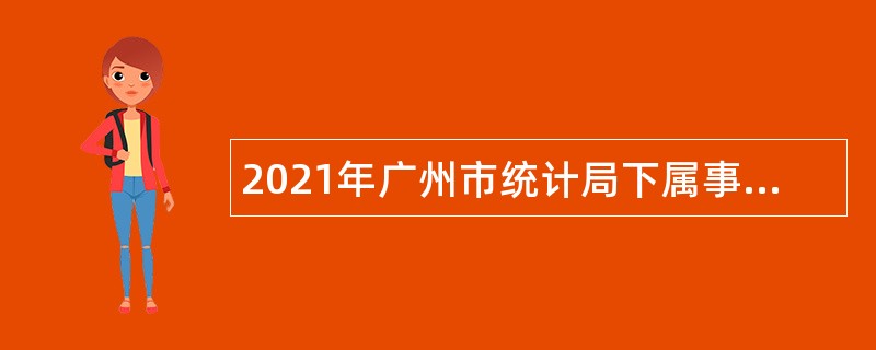 2021年广州市统计局下属事业单位第1次招聘公告