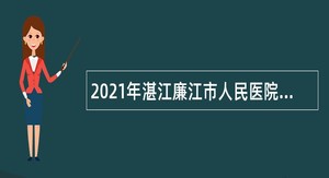 2021年湛江廉江市人民医院招聘编制工作人员公告