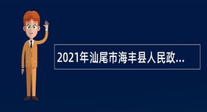 2021年汕尾市海丰县人民政府办公室招聘政府聘员公告