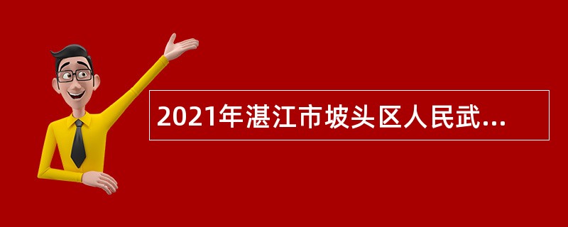 2021年湛江市坡头区人民武装部编外人员招聘公告