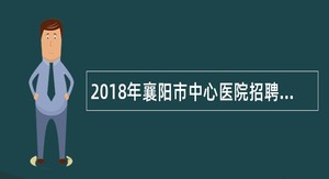 2018年襄阳市中心医院招聘停车场收费员公告