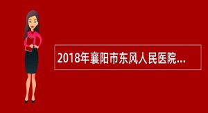 2018年襄阳市东风人民医院招聘公告