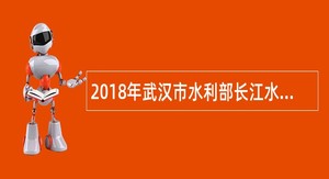 2018年武汉市水利部长江水利委员会长江科学院招聘公告