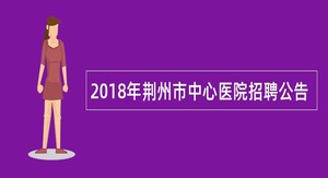 2018年荆州市中心医院招聘公告