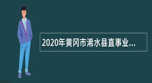 2020年黄冈市浠水县直事业单位招聘高层次人才公告