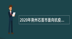 2020年荆州石首市面向抗疫一线医务人员专项招聘事业单位人员公告