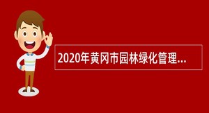 2020年黄冈市园林绿化管理处专项招聘绿化养护工（工勤技能人员）公告