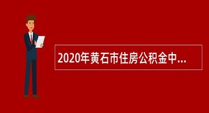 2020年黄石市住房公积金中心招聘公告
