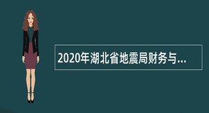 2020年湖北省地震局财务与资产管理中心招聘财务人员公告