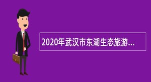 2020年武汉市东湖生态旅游风景区招聘公告