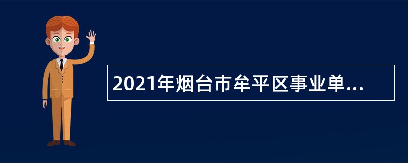 2021年烟台市牟平区事业单位招聘考试公告（150人）