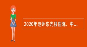 2020年沧州东光县医院、中医院招聘卫生专业人员公告