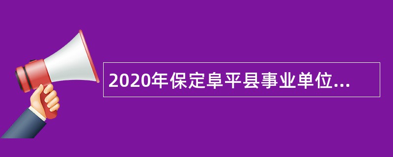 2020年保定阜平县事业单位招聘考试公告（148名）