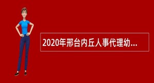 2020年邢台内丘人事代理幼儿教师招聘公告