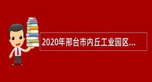 2020年邢台市内丘工业园区管委会招聘公告