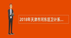 2018年天津市河东区卫计系统招聘事业单位工作人员公告