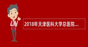 2018年天津医科大学总医院辅医类岗位长期招聘公告