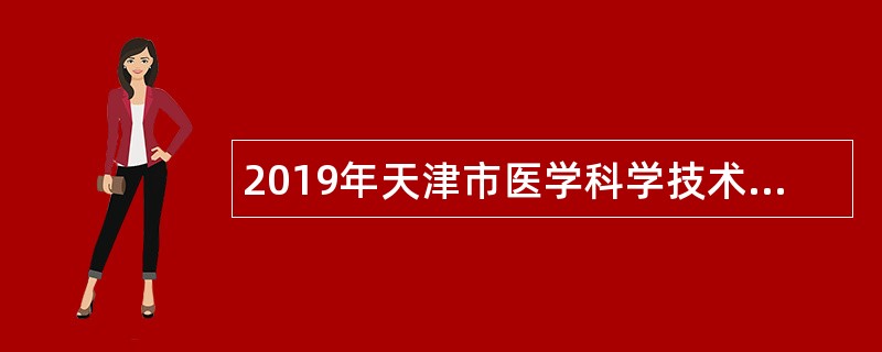 2019年天津市医学科学技术信息研究所首都高校专项引才招聘公告