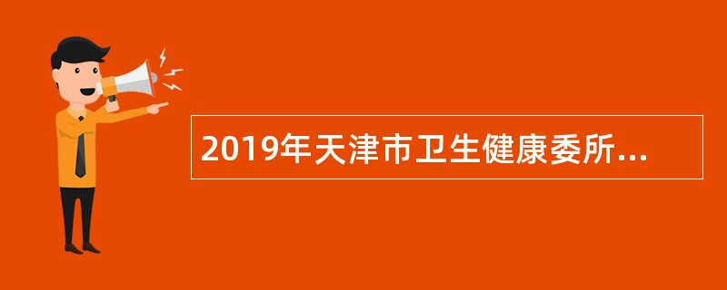 2019年天津市卫生健康委所属市环湖医院赴上海招聘公告
