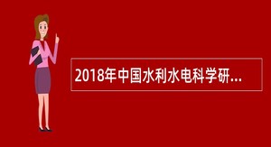 2018年中国水利水电科学研究院应届博士毕业生、留学回国人员及出站博士后招聘公告