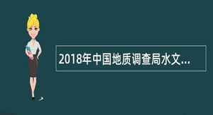 2018年中国地质调查局水文地质环境地质调查中心招聘公告(北京)