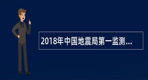 2018年中国地震局第一监测中心招聘公告