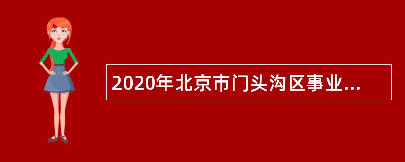 2020年北京市门头沟区事业单位招聘考试公告（55人）