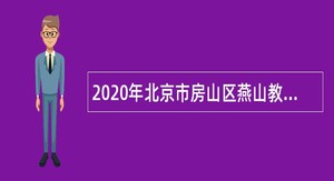2020年北京市房山区燕山教育委员会所属事业单位招聘教师公告（第二批）