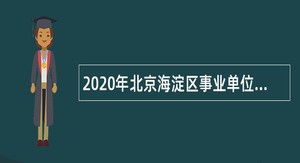 2020年北京海淀区事业单位招聘考试公告（138人）