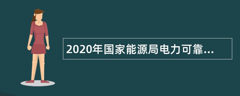 2020年国家能源局电力可靠性管理和工程质量监督中心招聘公告