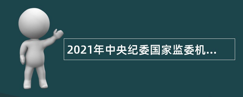 2021年中央纪委国家监委机关直属单位招聘工作人员公告