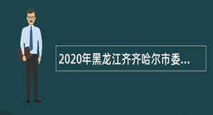 2020年黑龙江齐齐哈尔市委办公室直属事业单位招聘公告
